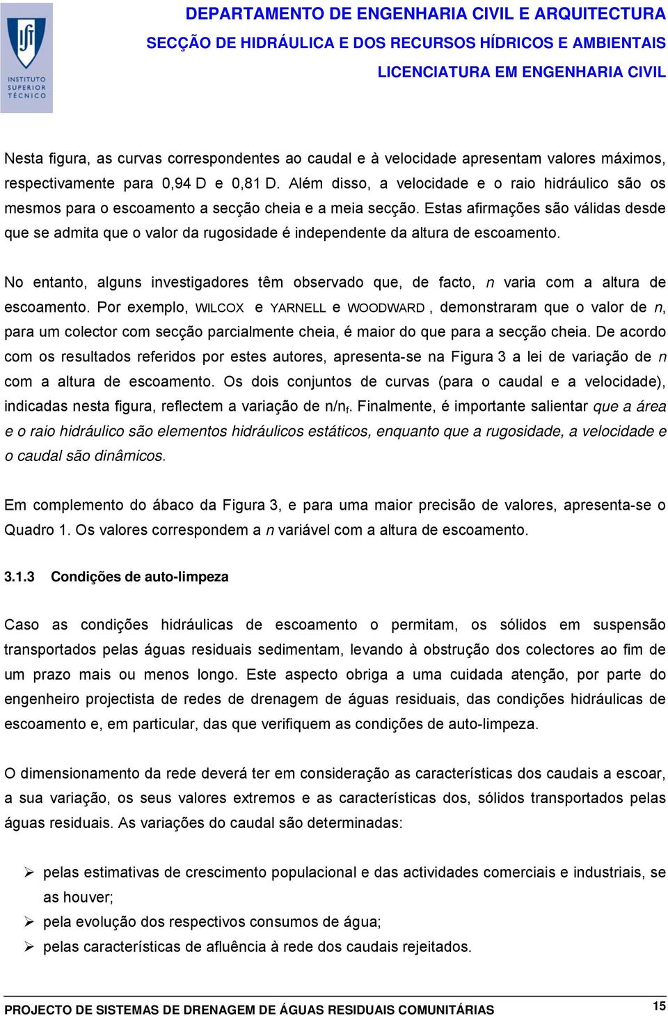 Estas afirmações são válidas desde que se admita que o valor da rugosidade é independente da altura de escoamento.