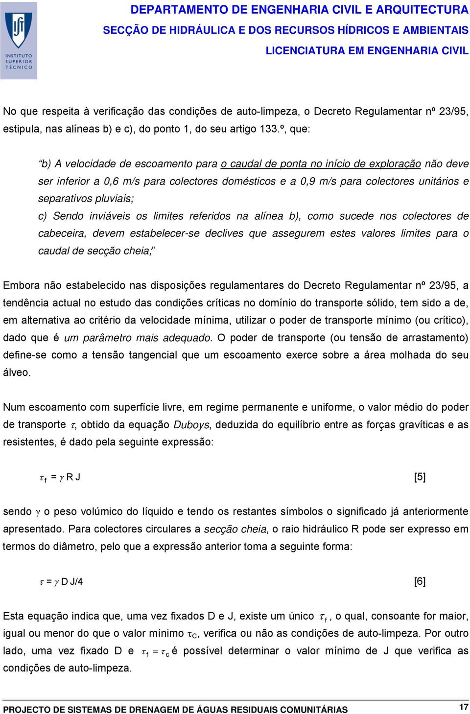 pluviais; c) Sendo inviáveis os limites referidos na alínea b), como sucede nos colectores de cabeceira, devem estabelecer-se declives que assegurem estes valores limites para o caudal de secção