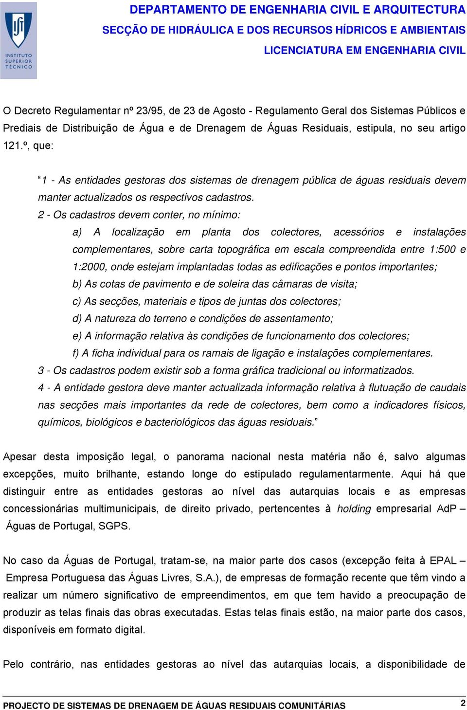 2 - Os cadastros devem conter, no mínimo: a) A localização em planta dos colectores, acessórios e instalações complementares, sobre carta topográfica em escala compreendida entre 1:500 e 1:2000, onde