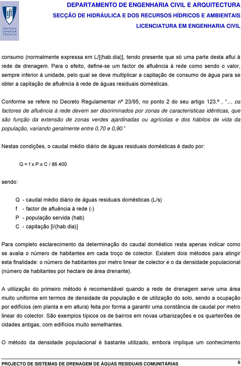 afluência à rede de águas residuais domésticas. Conforme se refere no Decreto Regulamentar nº 23/95, no ponto 2 do seu artigo 123.