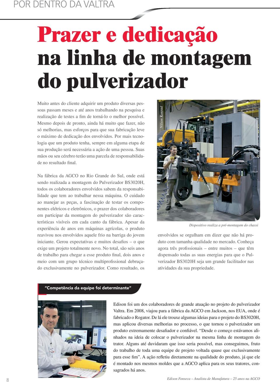 Por mais tecnologia que um produto tenha, sempre em alguma etapa de sua produção será necessária a ação de uma pessoa.