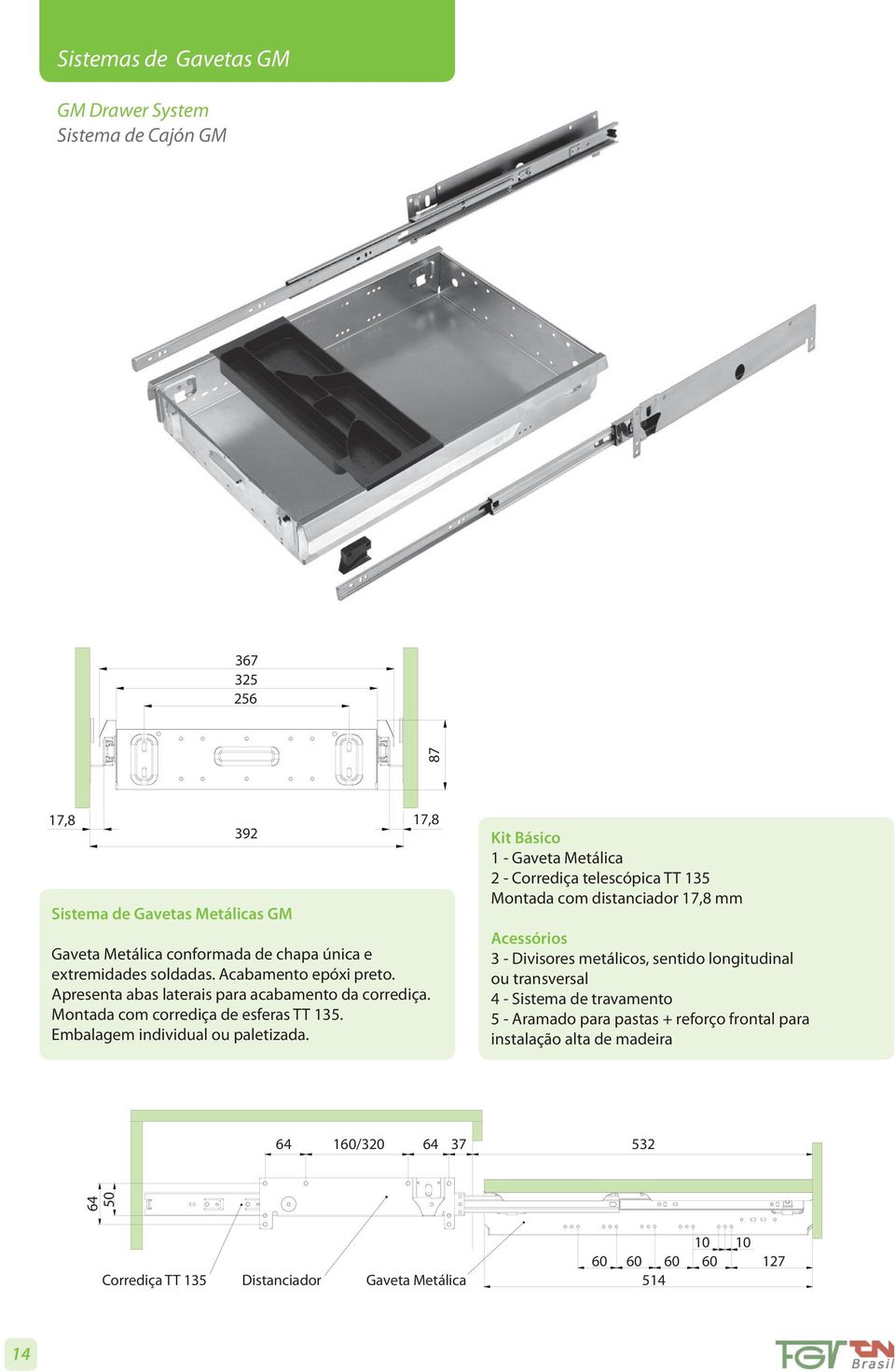 Kit Básico 1 - Gaveta Metálica 2 - Corrediça telescópica TT 135 Montada com distanciador 17,8 mm Acessórios 3 - Divisores metálicos, sentido longitudinal ou transversal 4 -