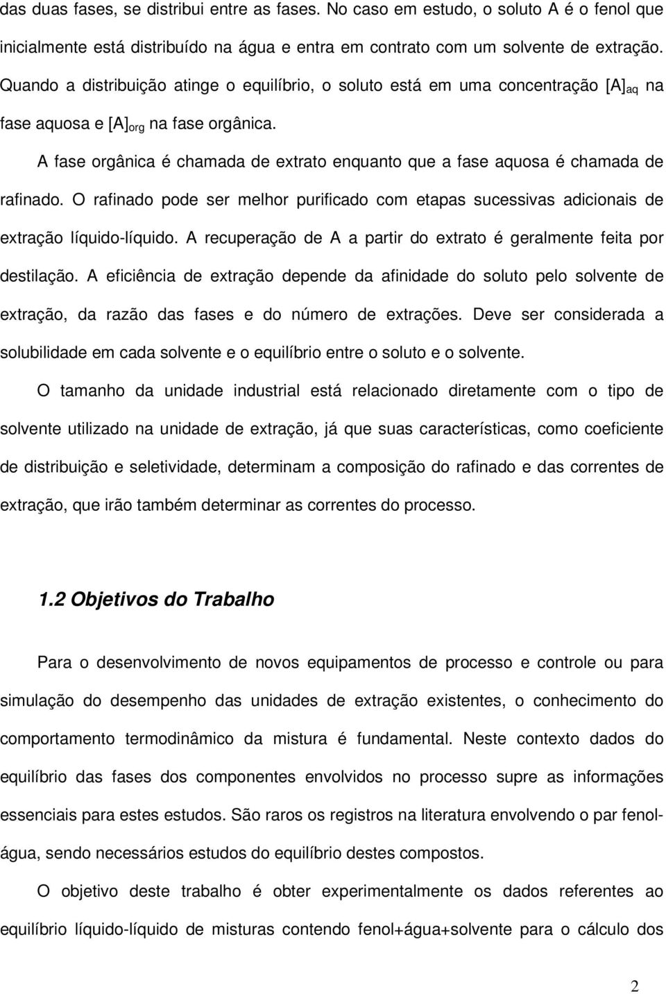 A fase orgânca é chamada de extrato enquanto que a fase aquosa é chamada de rafnado. O rafnado pode ser melhor purfcado com etapas sucessvas adconas de extração líqudo-líqudo.