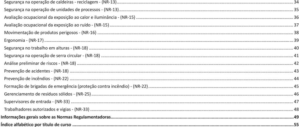 .. 40 Segurança na operação de serra circular - (NR-18)... 41 Análise preliminar de riscos - (NR-18)... 42 Prevenção de acidentes - (NR-18)... 43 Prevenção de incêndios - (NR-22).