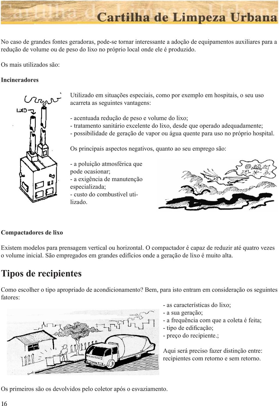 tratamento sanitário excelente do lixo, desde que operado adequadamente; - possibilidade de geração de vapor ou água quente para uso no próprio hospital.