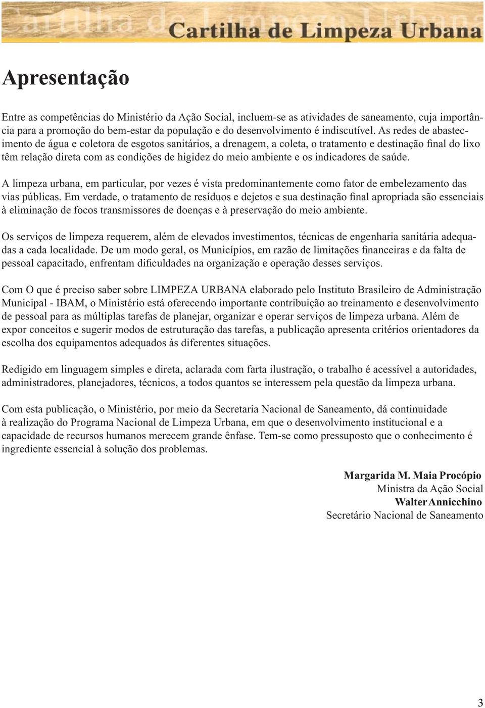 indicadores de saúde. A limpeza urbana, em particular, por vezes é vista predominantemente como fator de embelezamento das vias públicas.