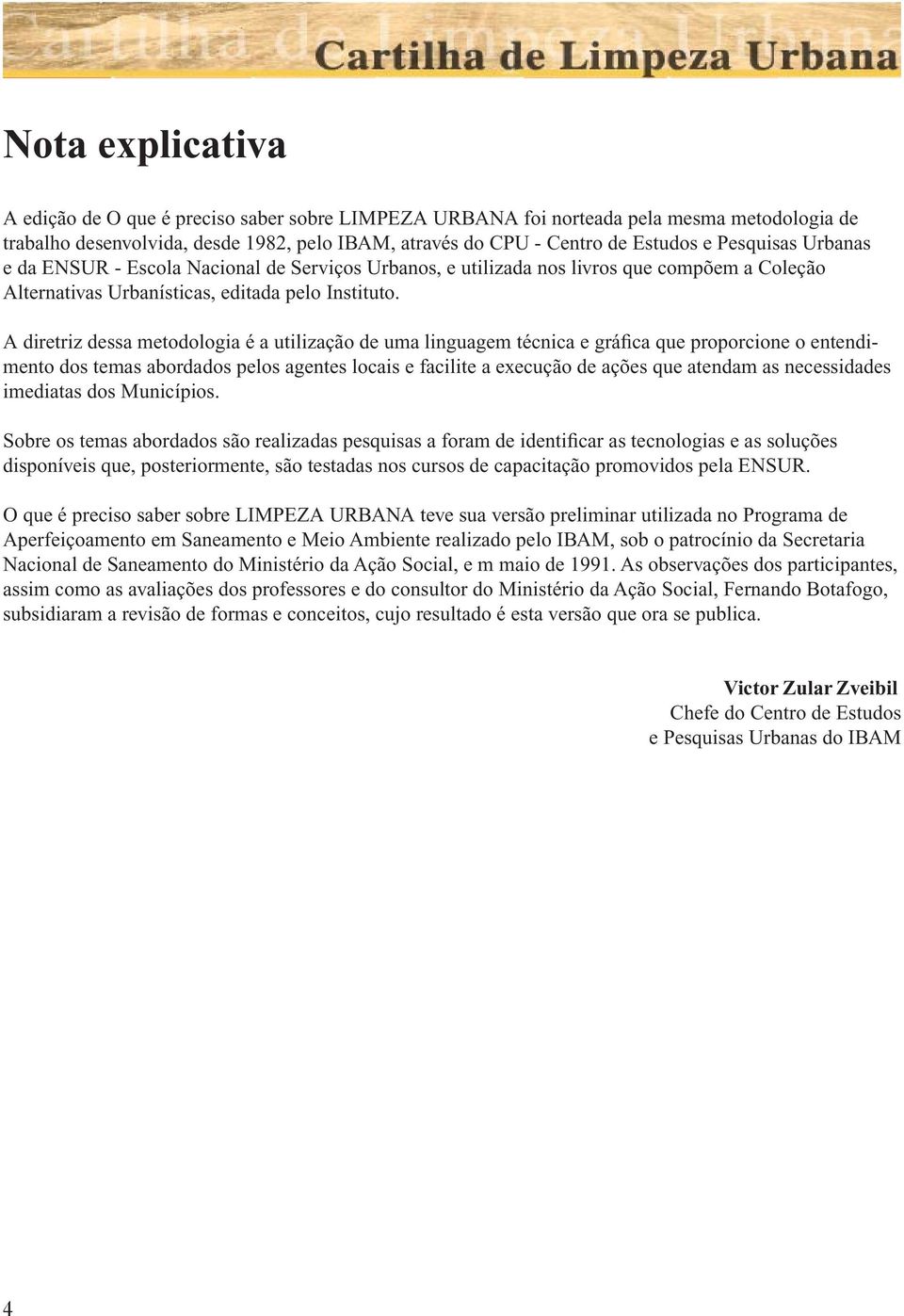 A diretriz dessa metodologia é a utilização de uma linguagem técnica e gráfica que proporcione o entendimento dos temas abordados pelos agentes locais e facilite a execução de ações que atendam as