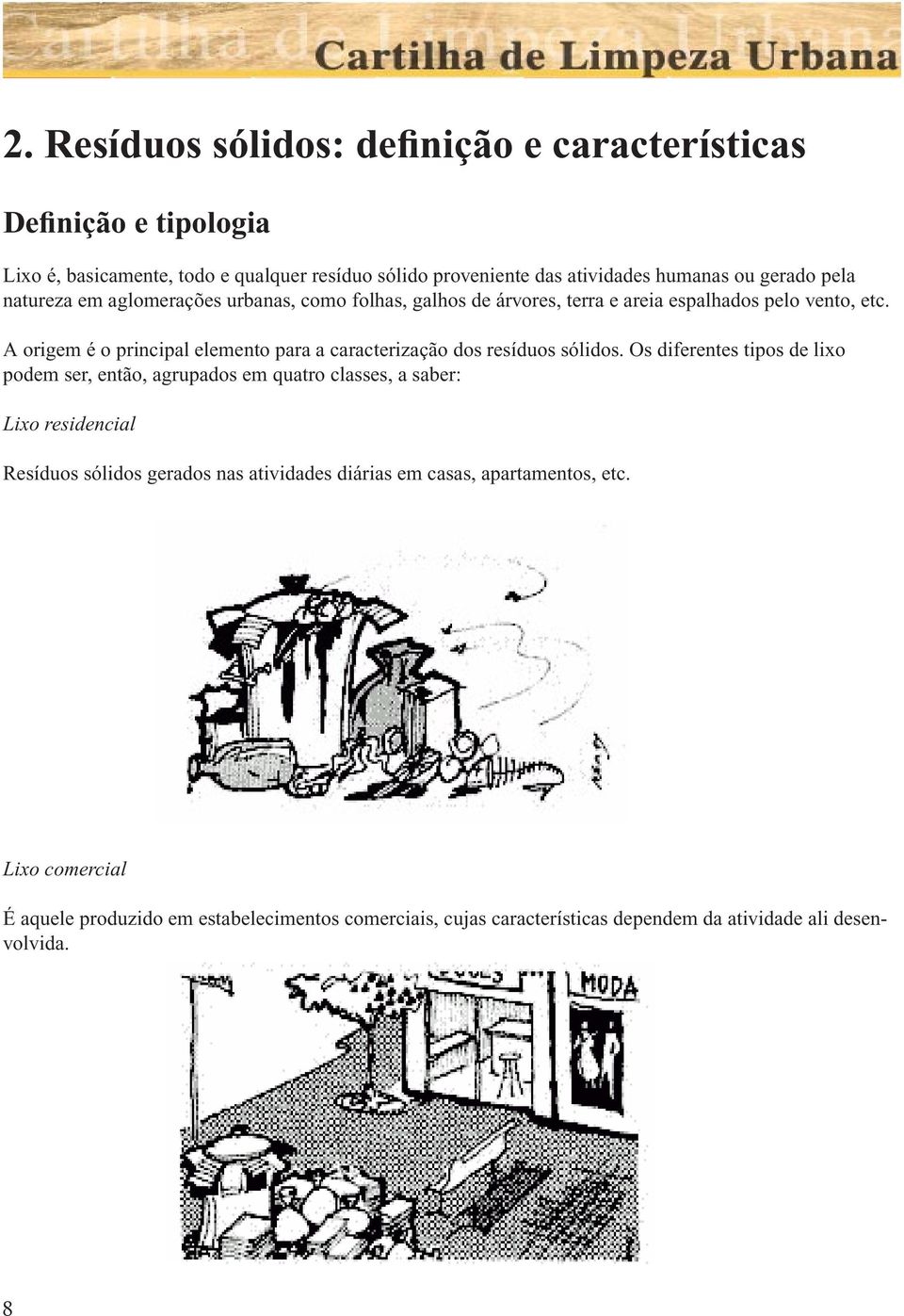 A origem é o principal elemento para a caracterização dos resíduos sólidos.