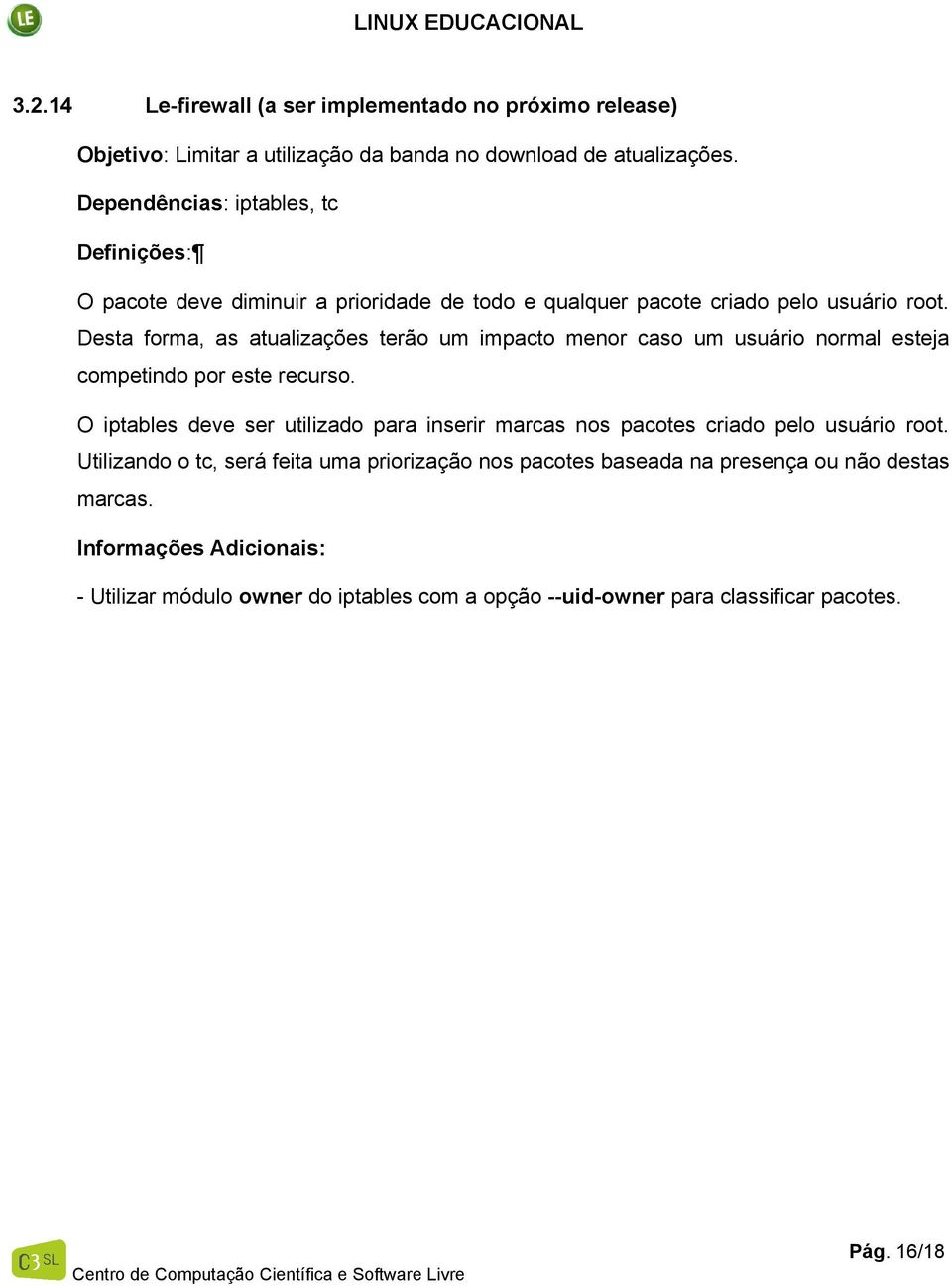 Desta forma, as atualizações terão um impacto menor caso um usuário normal esteja competindo por este recurso.