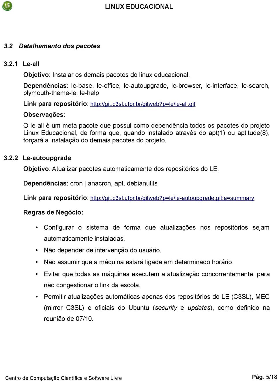 git Observações: O le-all é um meta pacote que possui como dependência todos os pacotes do projeto Linux Educacional, de forma que, quando instalado através do apt(1) ou aptitude(8), forçará a