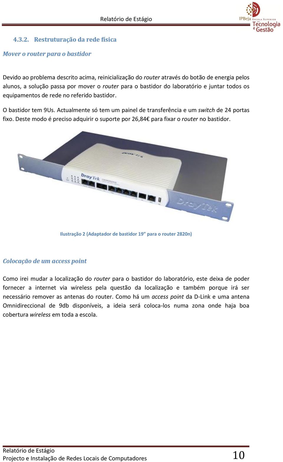 para o bastidor do laboratório e juntar todos os equipamentos de rede no referido bastidor. O bastidor tem 9Us. Actualmente só tem um painel de transferência e um switch de 24 portas fixo.