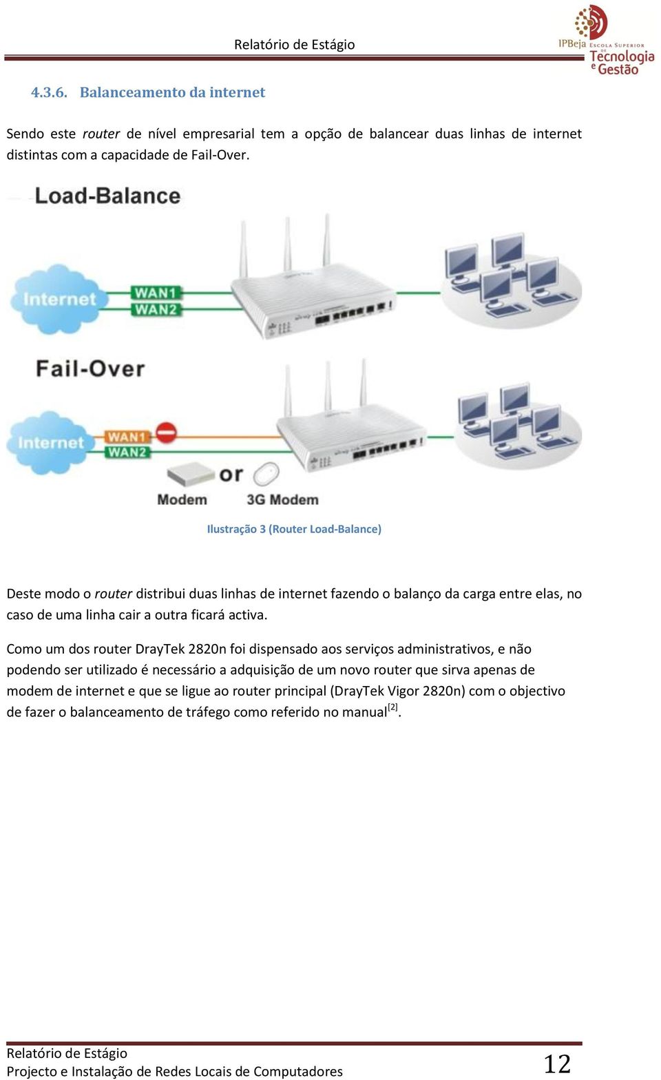 Como um dos router DrayTek 2820n foi dispensado aos serviços administrativos, e não podendo ser utilizado é necessário a adquisição de um novo router que sirva apenas de modem de