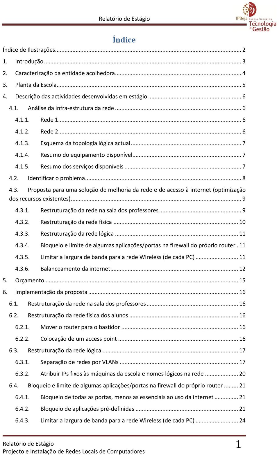 .. 8 4.3. Proposta para uma solução de melhoria da rede e de acesso à internet (optimização dos recursos existentes)... 9 4.3.1. Restruturação da rede na sala dos professores... 9 4.3.2.