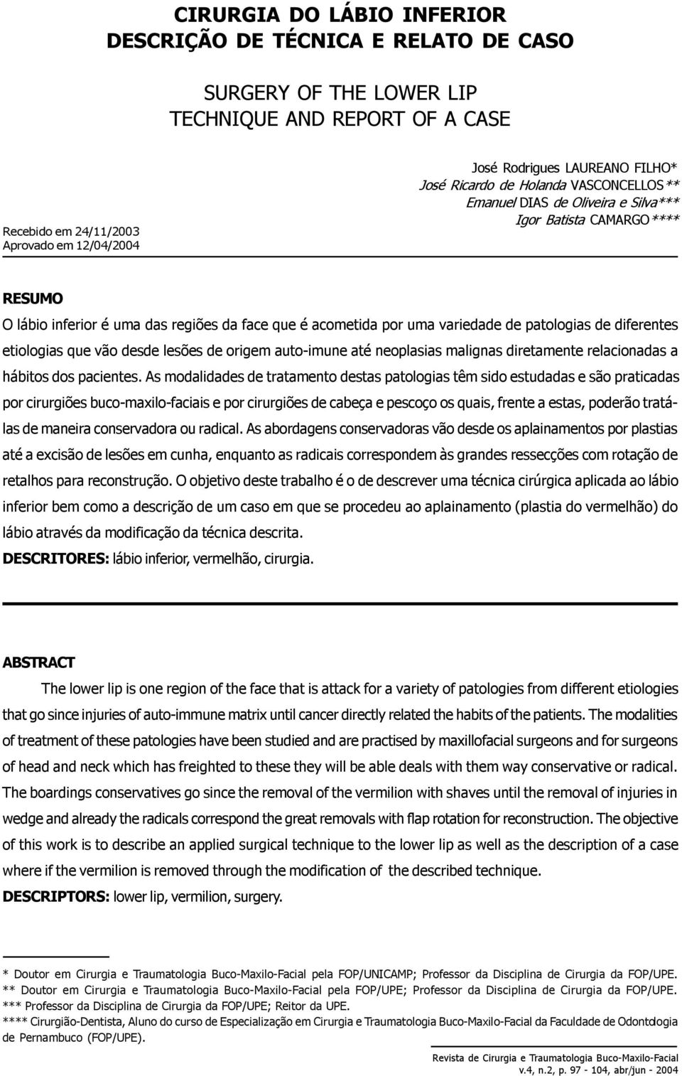 de diferentes etiologias que vão desde lesões de origem auto-imune até neoplasias malignas diretamente relacionadas a hábitos dos pacientes.