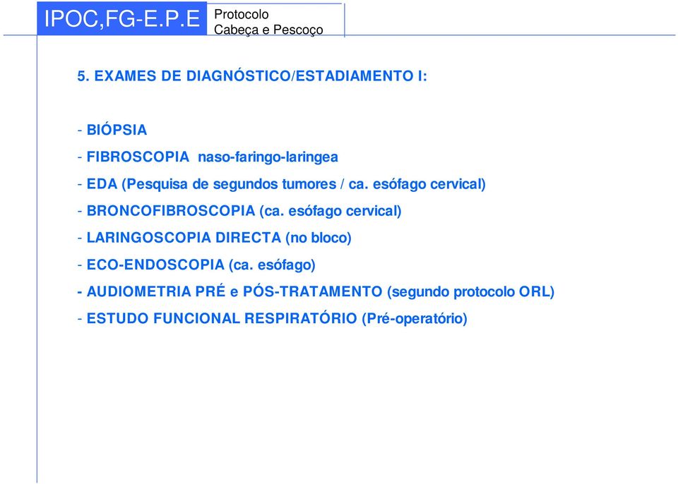 (Pesquisa de segundos tumores / ca. esófago cervical) - BRONCOFIBROSCOPIA (ca.