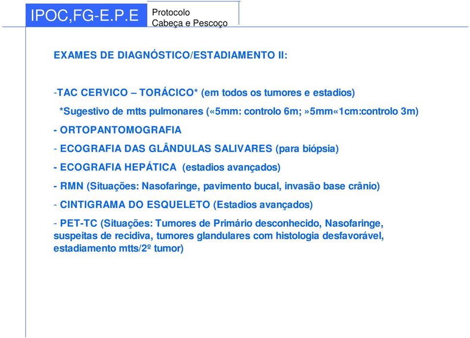 avançados) - RMN (Situações: Nasofaringe, pavimento bucal, invasão base crânio) - CINTIGRAMA DO ESQUELETO (Estadios avançados) - PET-TC