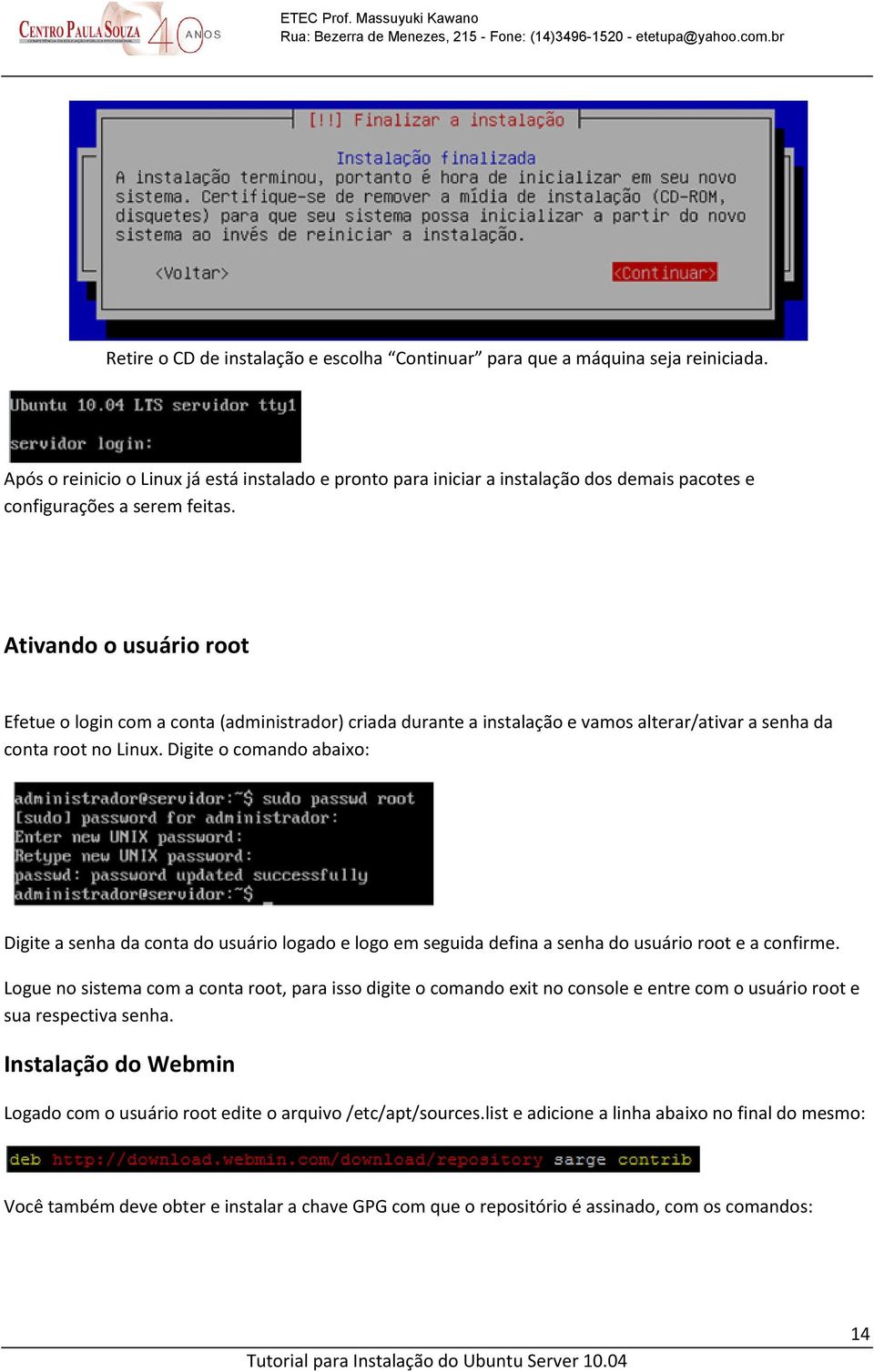 Ativando o usuário root Efetue o login com a conta (administrador) criada durante a instalação e vamos alterar/ativar a senha da conta root no Linux.