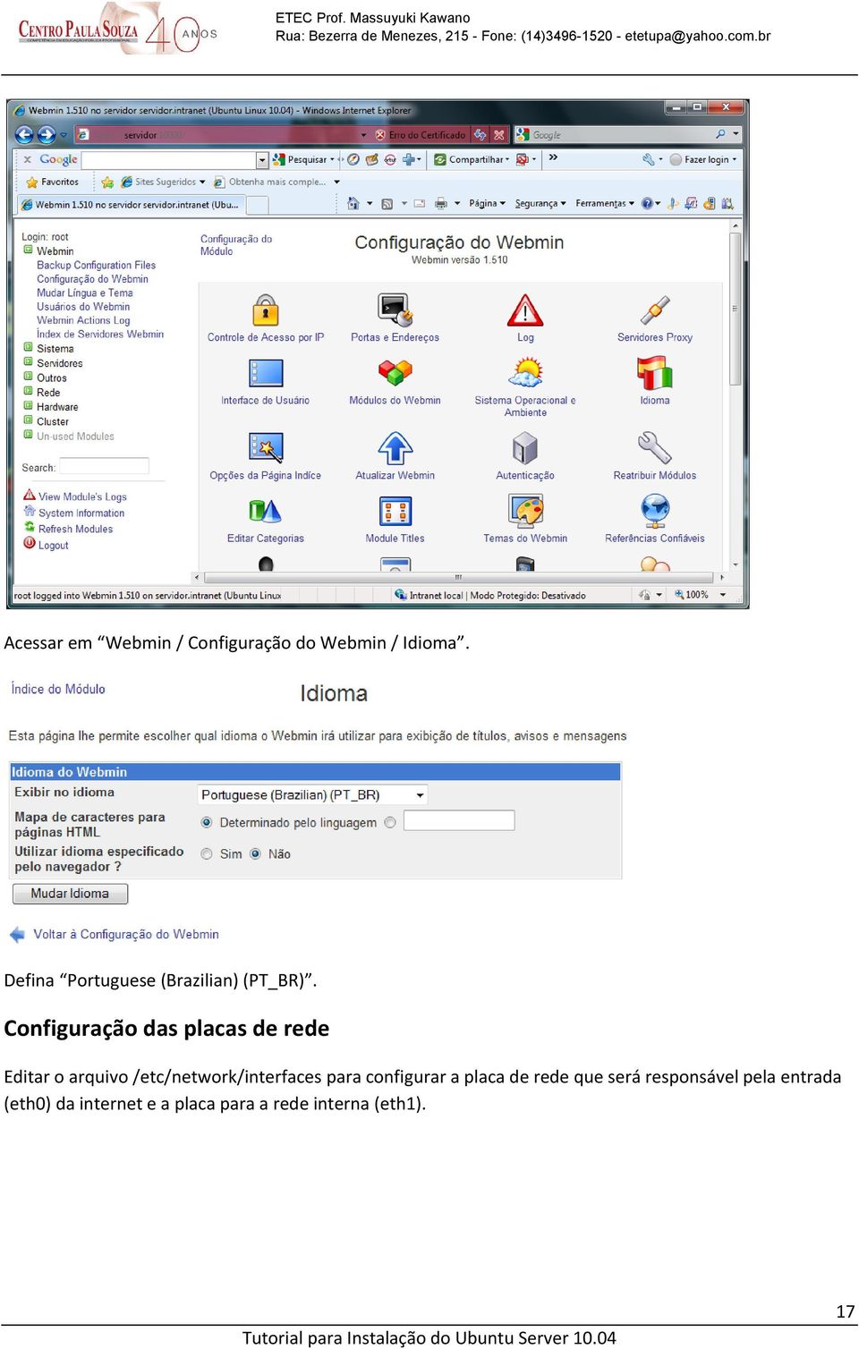 Configuração das placas de rede Editar o arquivo /etc/network/interfaces