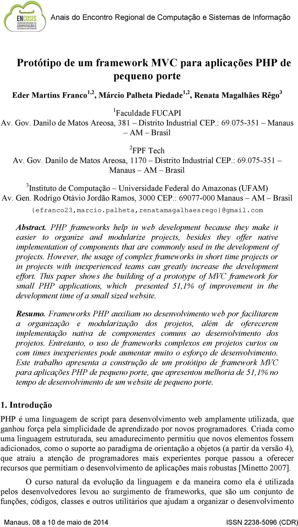 Gen. Rodrigo Otávio Jordão Ramos, 3000 CEP.: 69077-000 Manaus AM Brasil {efranco23,marcio.palheta,renatamagalhaesrego}@gmail.com Abstract.