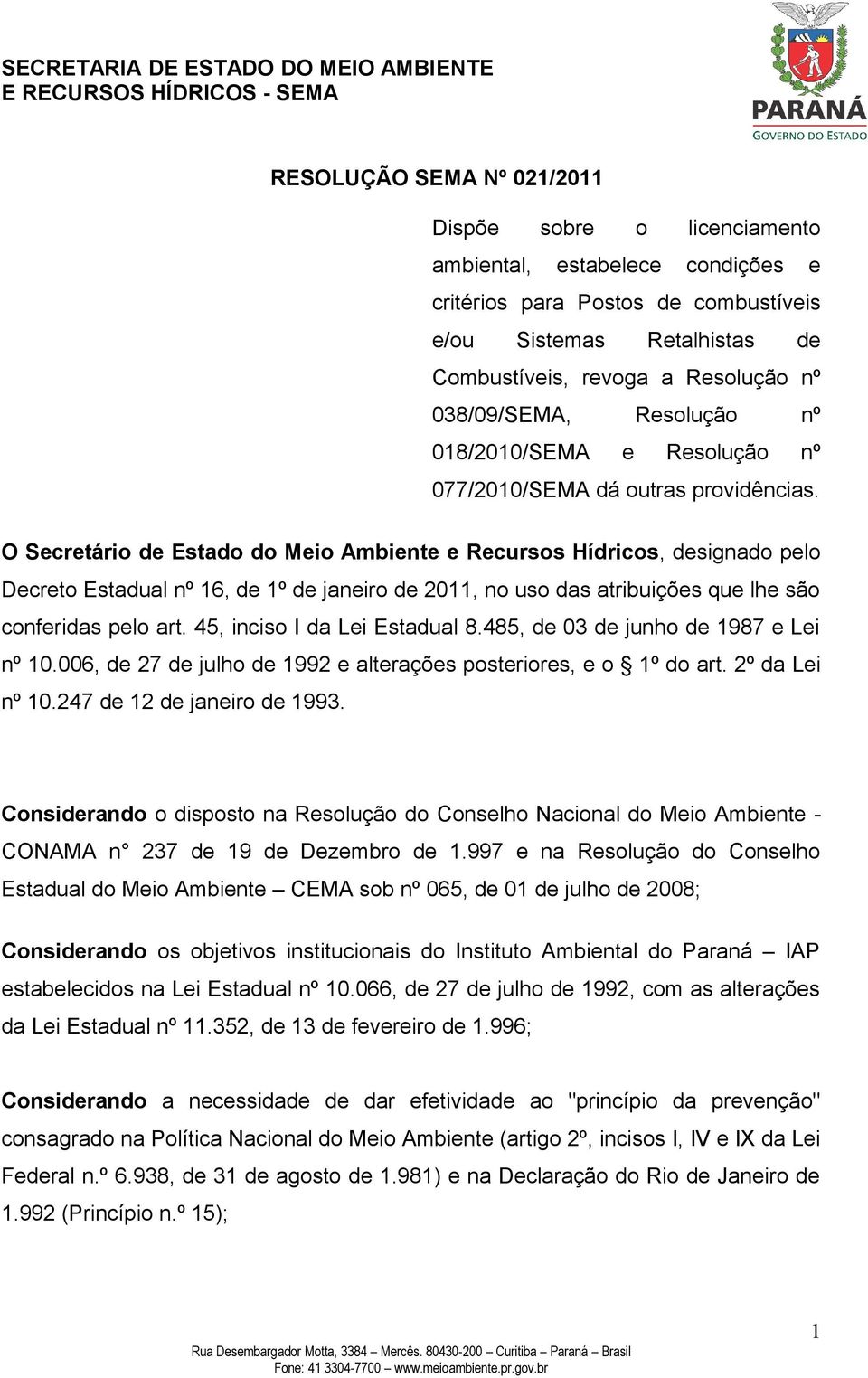 O Secretário de Estado do Meio Ambiente e Recursos Hídricos, designado pelo Decreto Estadual nº 16, de 1º de janeiro de 2011, no uso das atribuições que lhe são conferidas pelo art.