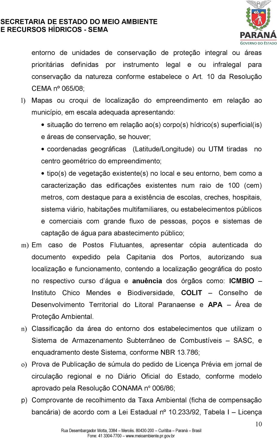 superficial(is) e áreas de conservação, se houver; coordenadas geográficas (Latitude/Longitude) ou UTM tiradas no centro geométrico do empreendimento; tipo(s) de vegetação existente(s) no local e seu