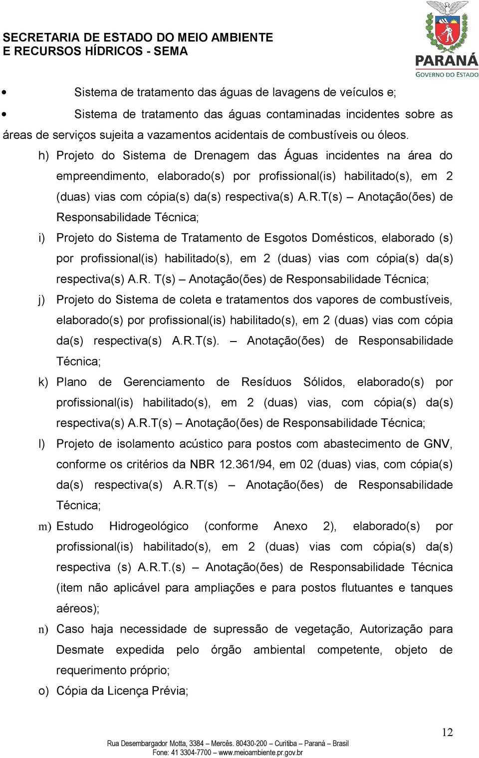 T(s) Anotação(ões) de Responsabilidade Técnica; i) Projeto do Sistema de Tratamento de Esgotos Domésticos, elaborado (s) por profissional(is) habilitado(s), em 2 (duas) vias com cópia(s) da(s)