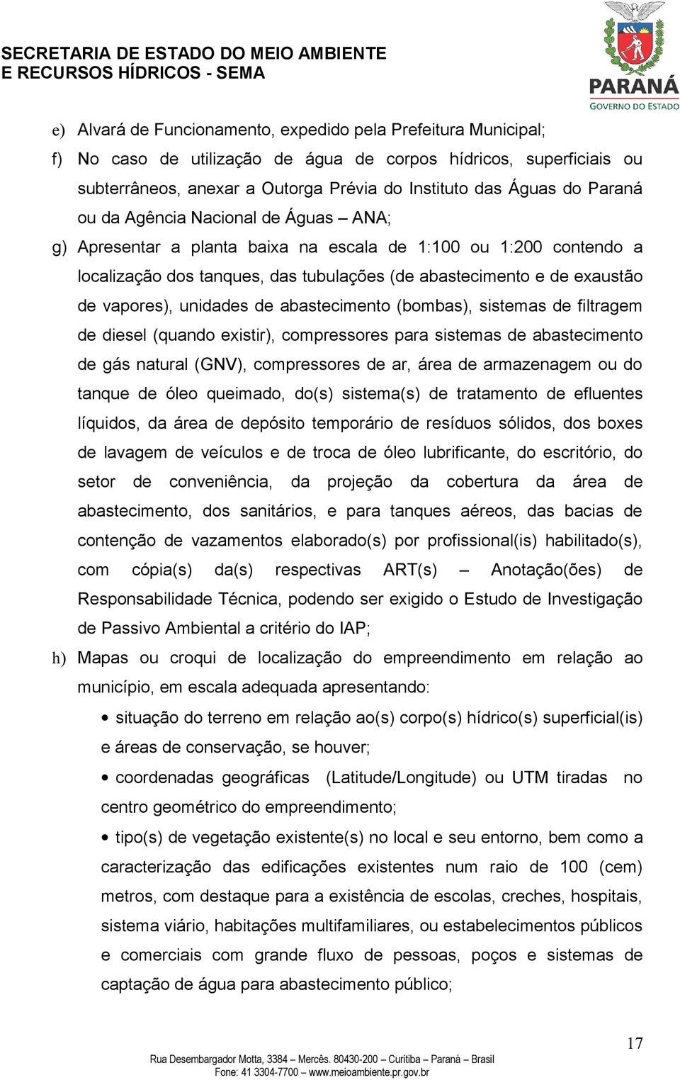 unidades de abastecimento (bombas), sistemas de filtragem de diesel (quando existir), compressores para sistemas de abastecimento de gás natural (GNV), compressores de ar, área de armazenagem ou do