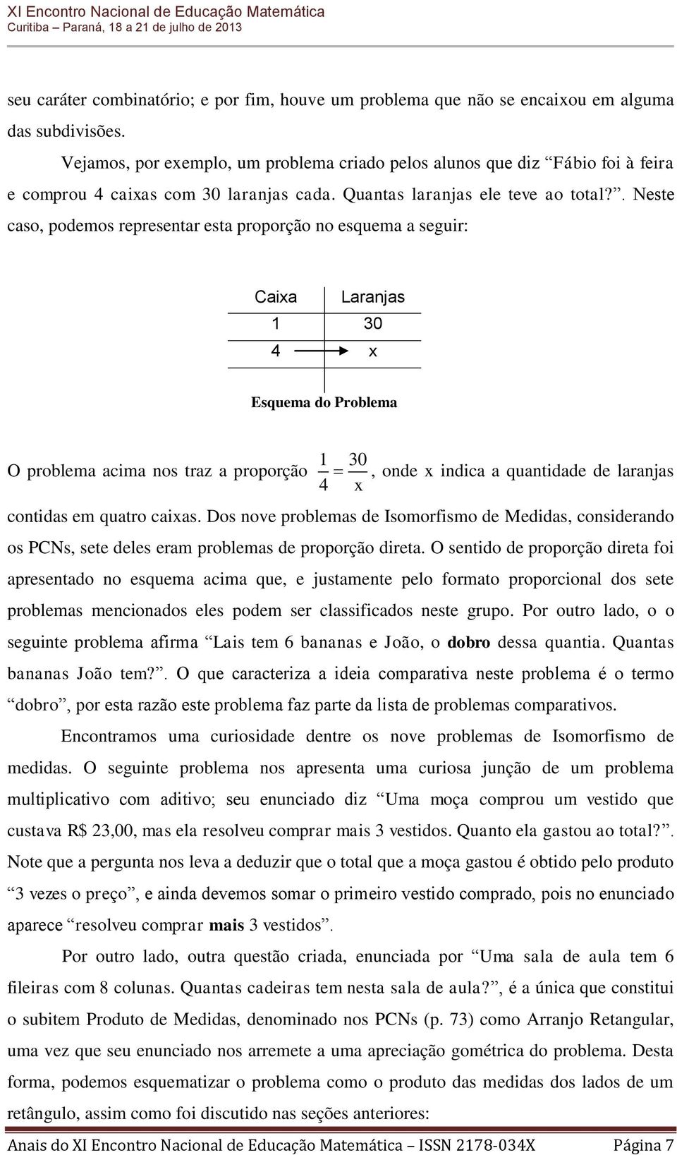 . Neste caso, podemos representar esta proporção no esquema a seguir: Caixa Laranjas 1 30 4 x Esquema do Problema O problema acima nos traz a proporção 1 30 4 x, onde x indica a quantidade de