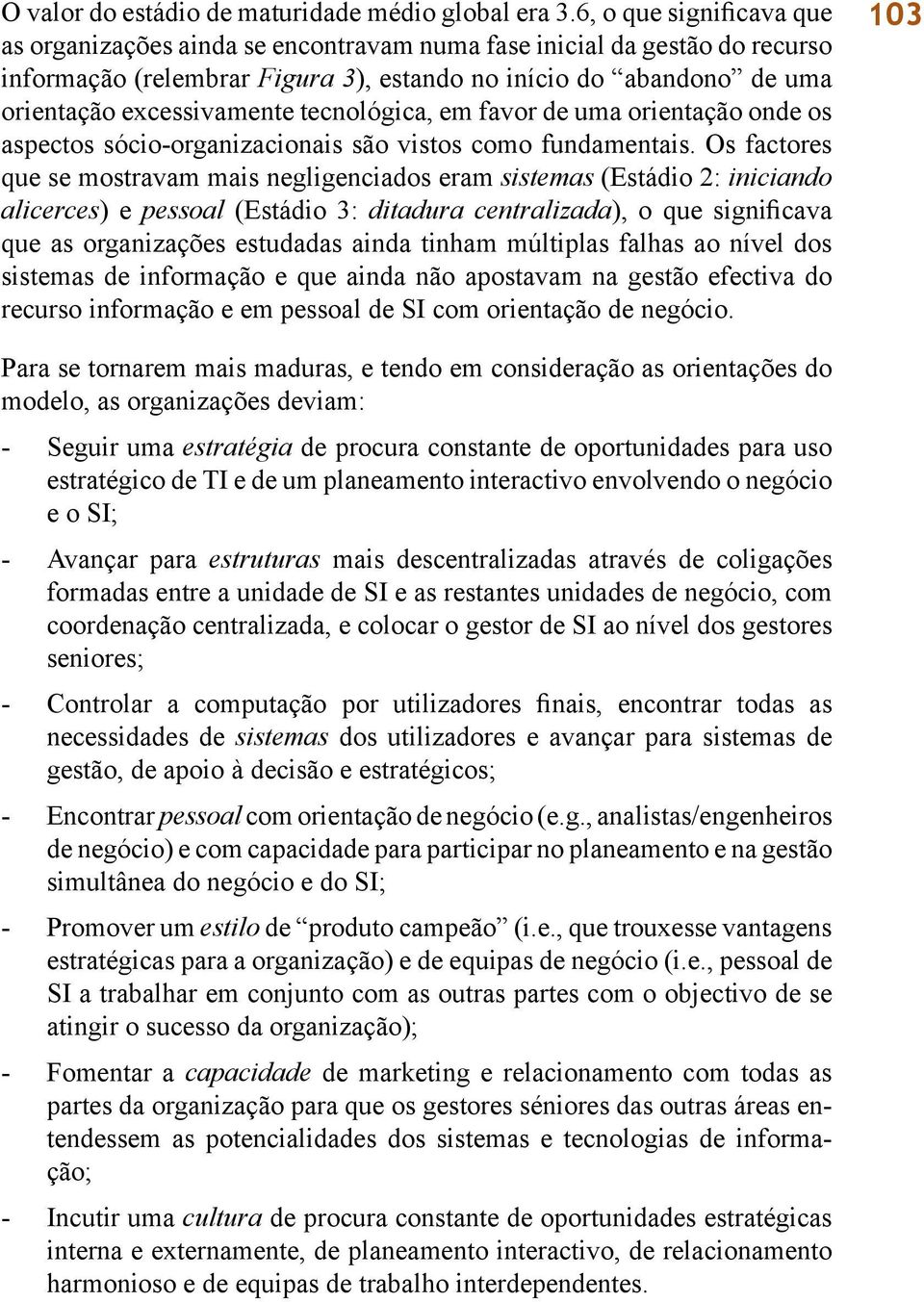 tecnológica, em favor de uma orientação onde os aspectos sócio-organizacionais são vistos como fundamentais.