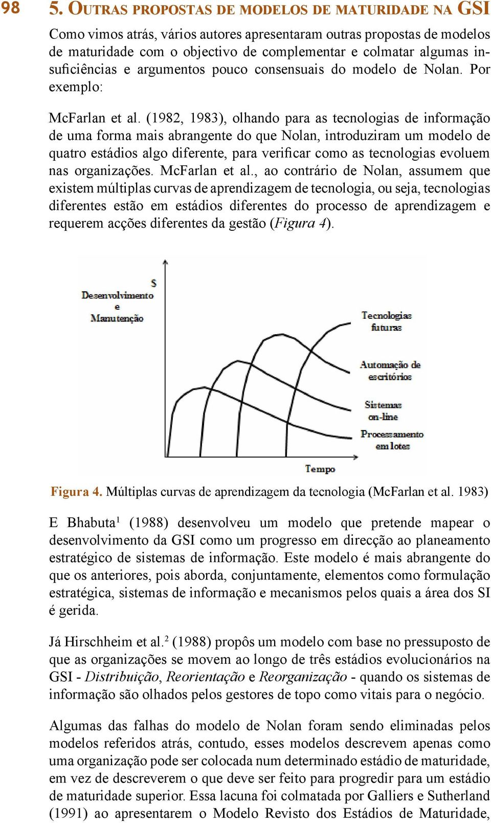 (1982, 1983), olhando para as tecnologias de informação de uma forma mais abrangente do que Nolan, introduziram um modelo de quatro estádios algo diferente, para verificar como as tecnologias evoluem