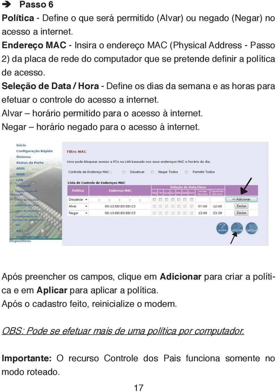 Seleção de Data / Hora - Define os dias da semana e as horas para efetuar o controle do acesso a internet. Alvar horário permitido para o acesso à internet.