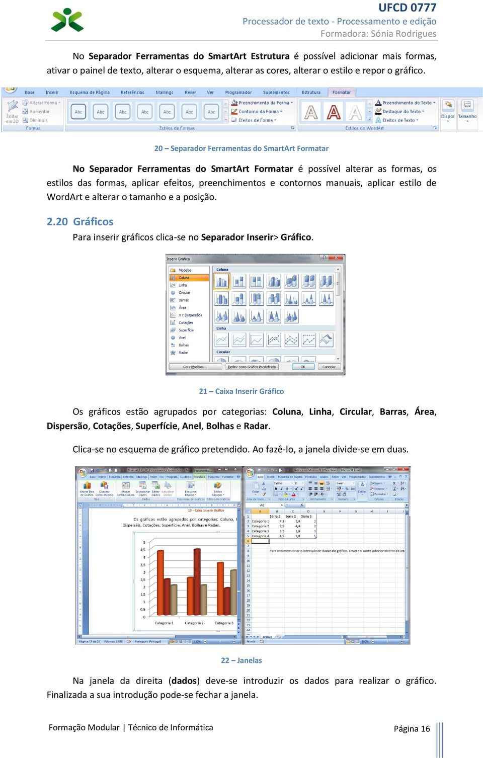 aplicar estilo de WordArt e alterar o tamanho e a posição. 2.20 Gráficos Para inserir gráficos clica-se no Separador Inserir> Gráfico.