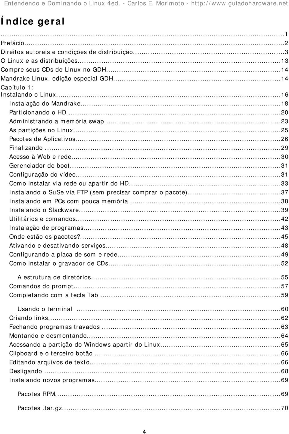 ..29 Acesso à Web e rede...30 Gerenciador de boot...31 Configuração do vídeo...31 Como instalar via rede ou apartir do HD...33 Instalando o SuSe via FTP (sem precisar comprar o pacote).