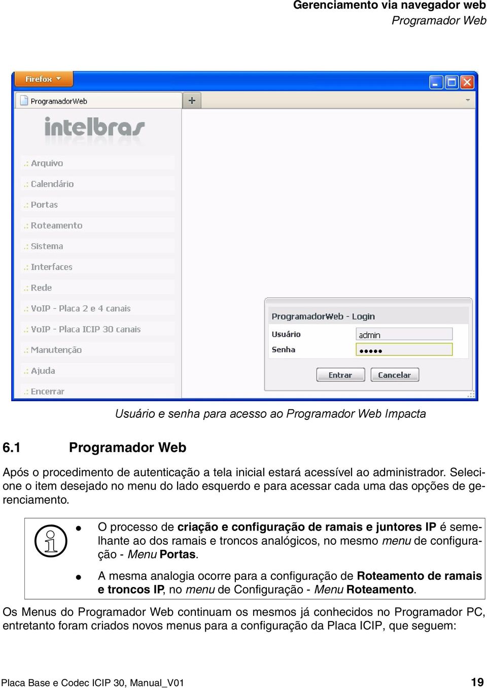 Seecione o item desejado no menu do ado esquerdo e para acessar cada uma das opções de gerenciamento.