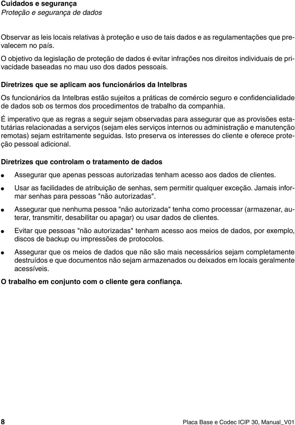 Diretrizes que se apicam aos funcionários da Intebras Os funcionários da Intebras estão sujeitos a práticas de comércio seguro e confidenciaidade de dados sob os termos dos procedimentos de trabaho