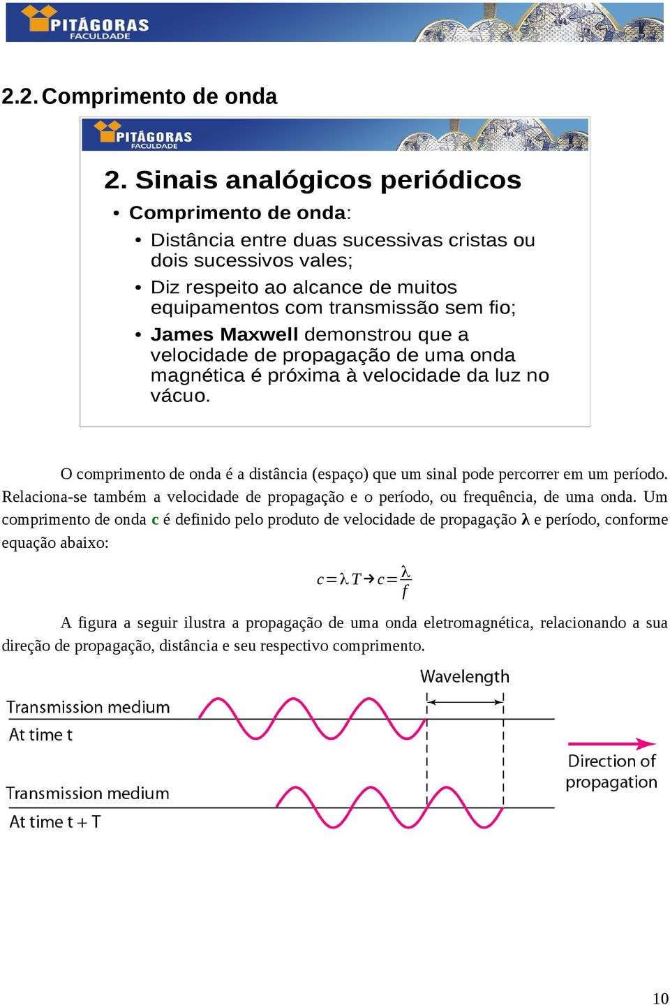 Maxwell demonstrou que a velocidade de propagação de uma onda magnética é próxima à velocidade da luz no vácuo.