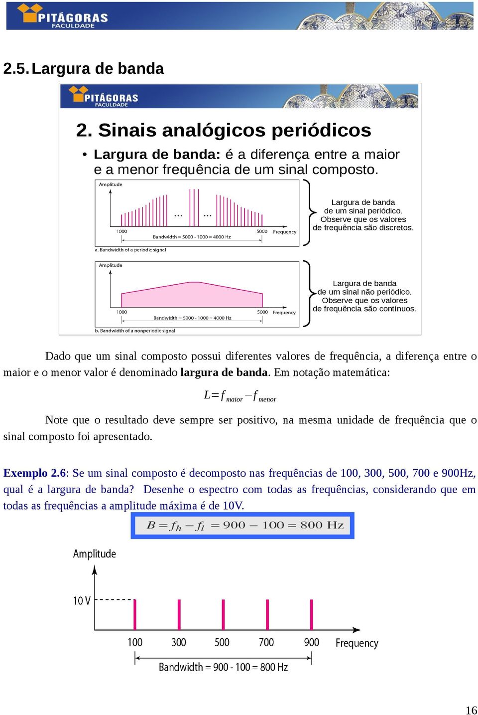 Dado que um sinal composto possui diferentes valores de frequência, a diferença entre o maior e o menor valor é denominado largura de banda.