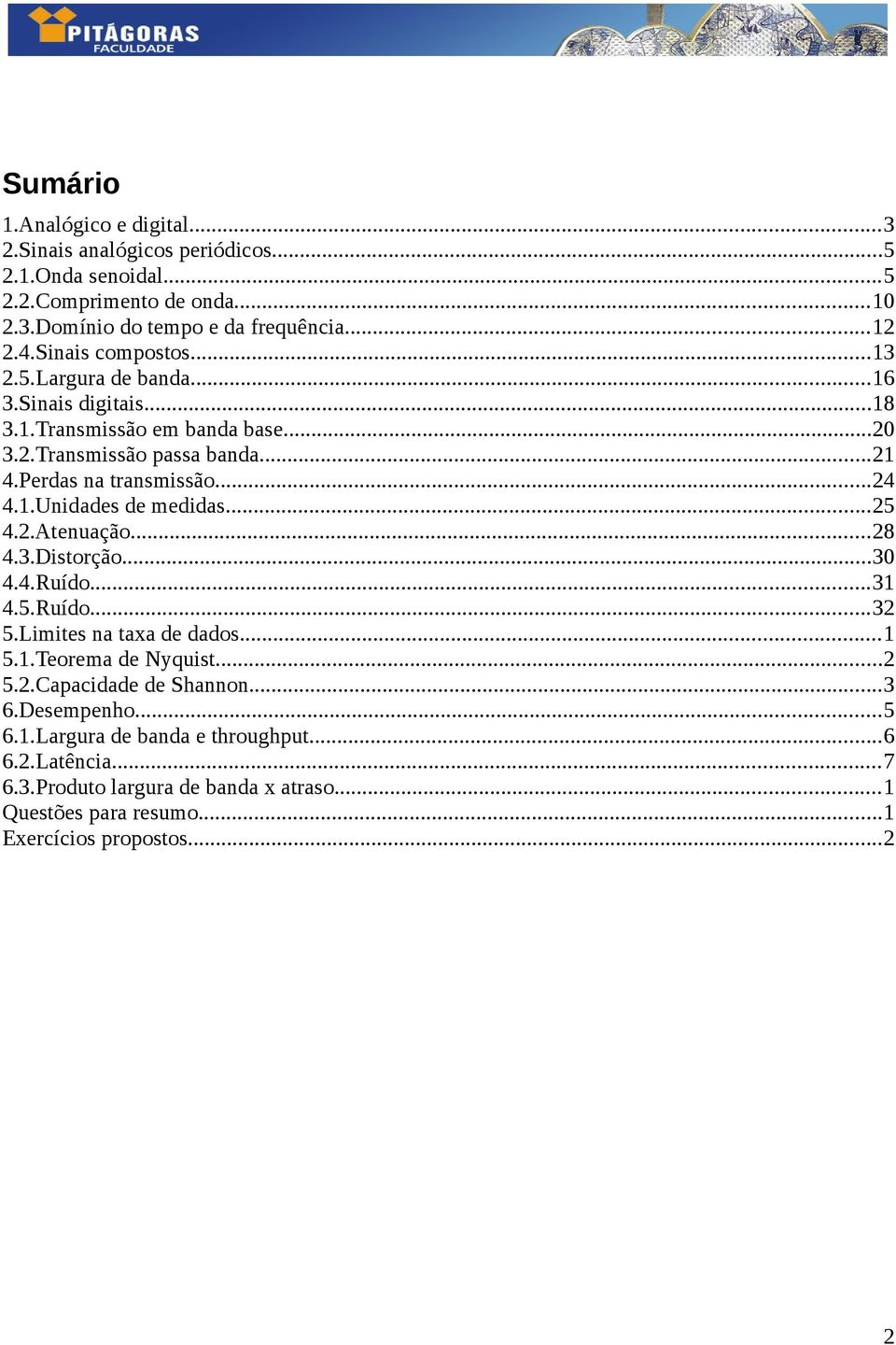 1.Unidades de medidas...25 4.2.Atenuação...28 4.3.Distorção...30 4.4.Ruído...31 4.5.Ruído...32 5.Limites na taxa de dados...1 5.1.Teorema de Nyquist...2 5.2.Capacidade de Shannon.