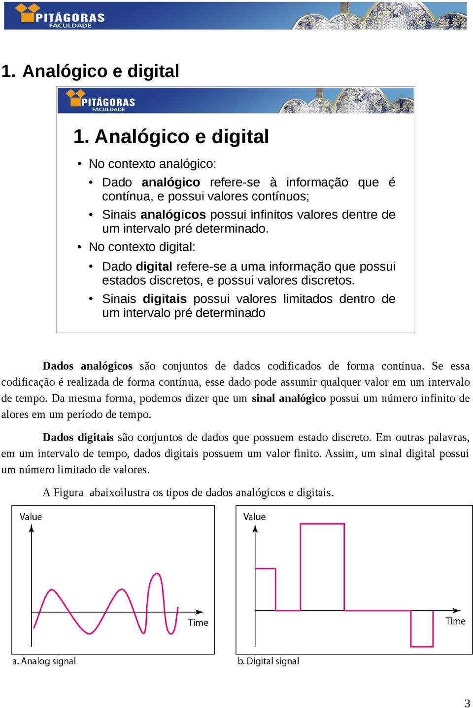 determinado. No contexto digital: Dado digital refere-se a uma informação que possui estados discretos, e possui valores discretos.