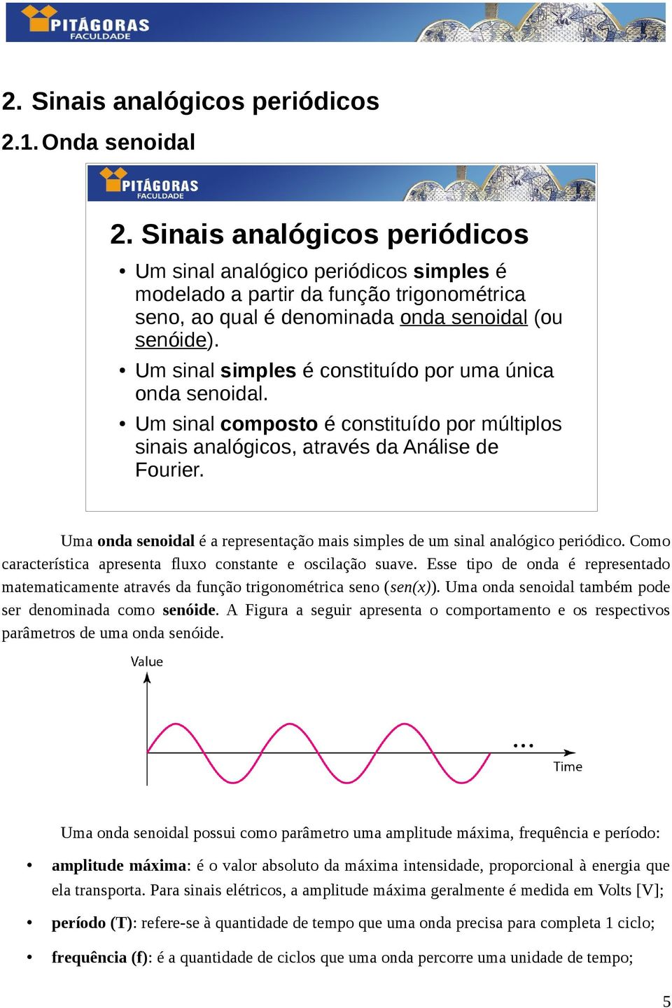 Um sinal simples é constituído por uma única onda senoidal. Um sinal composto é constituído por múltiplos sinais analógicos, através da Análise de Fourier.