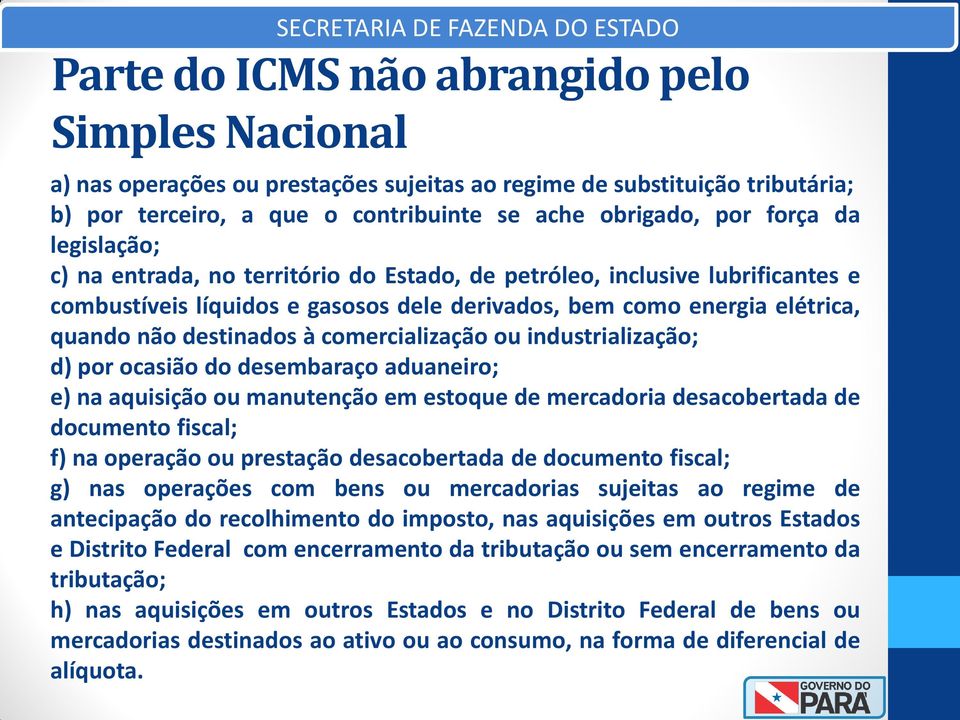 quando não destinados à comercialização ou industrialização; d) por ocasião do desembaraço aduaneiro; e) na aquisição ou manutenção em estoque de mercadoria desacobertada de documento fiscal; f) na