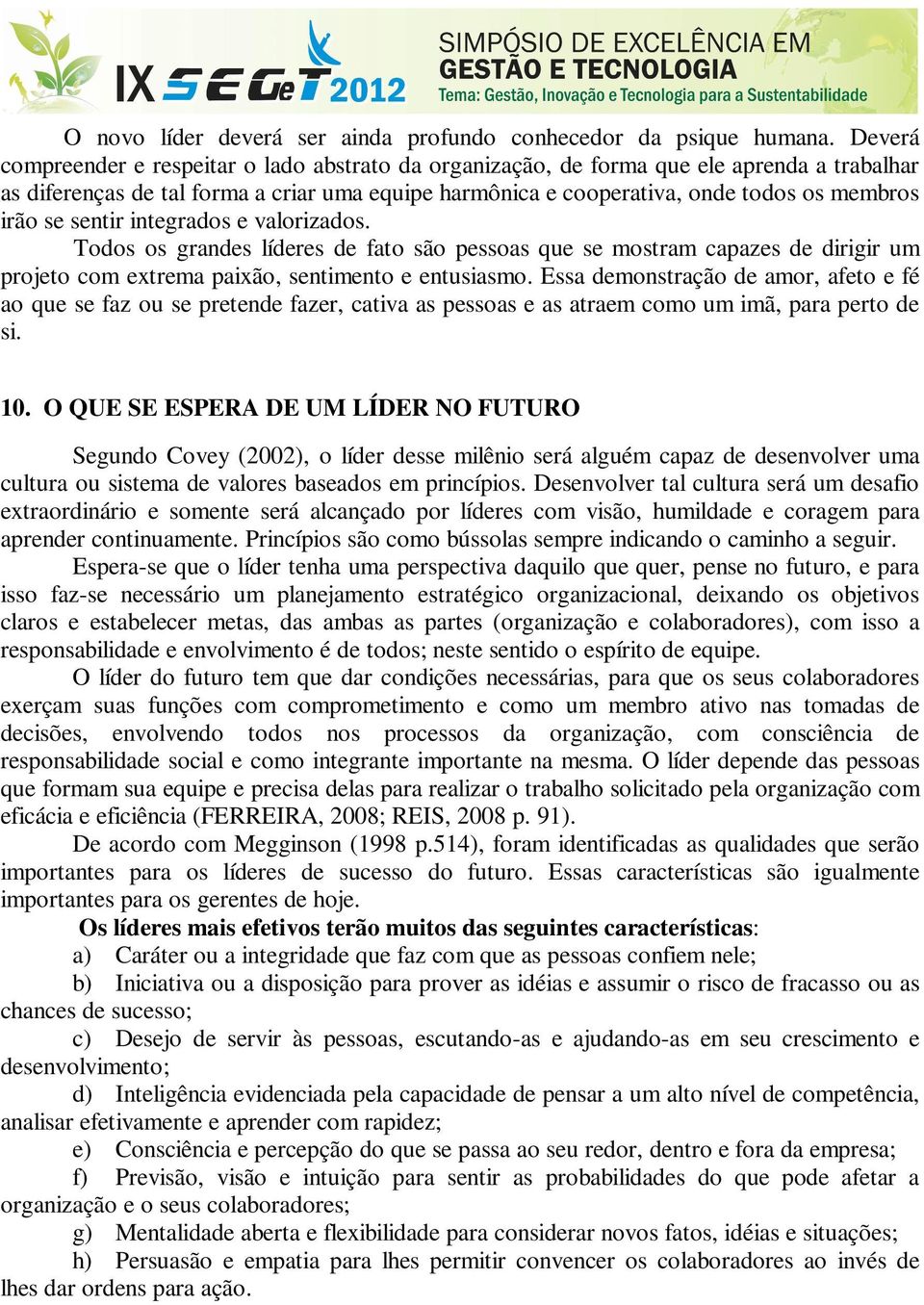 se sentir integrados e valorizados. Todos os grandes líderes de fato são pessoas que se mostram capazes de dirigir um projeto com extrema paixão, sentimento e entusiasmo.