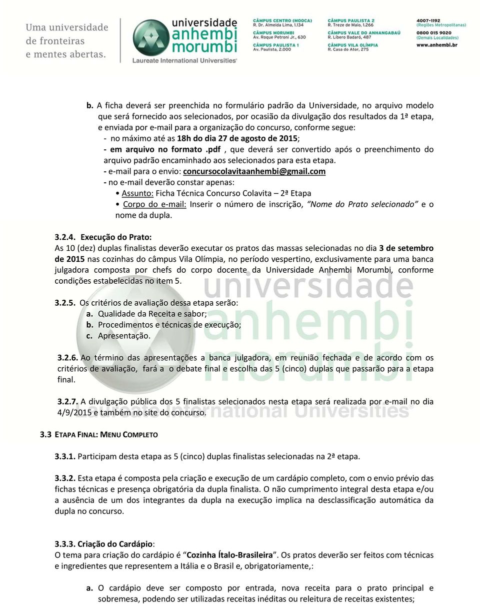 pdf, que deverá ser convertido após o preenchimento do arquivo padrão encaminhado aos selecionados para esta etapa. e mail para o envio: concursocolavitaanhembi@gmail.