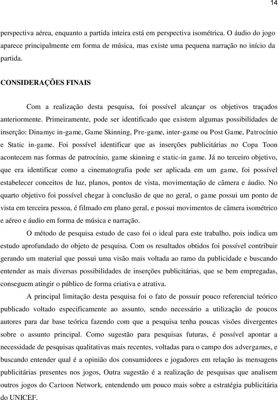 Primeiramente, pode ser identificado que existem algumas possibilidades de inserção: Dinamyc in-game, Game Skinning, Pre-game, inter-game ou Post Game, Patrocínio e Static in-game.