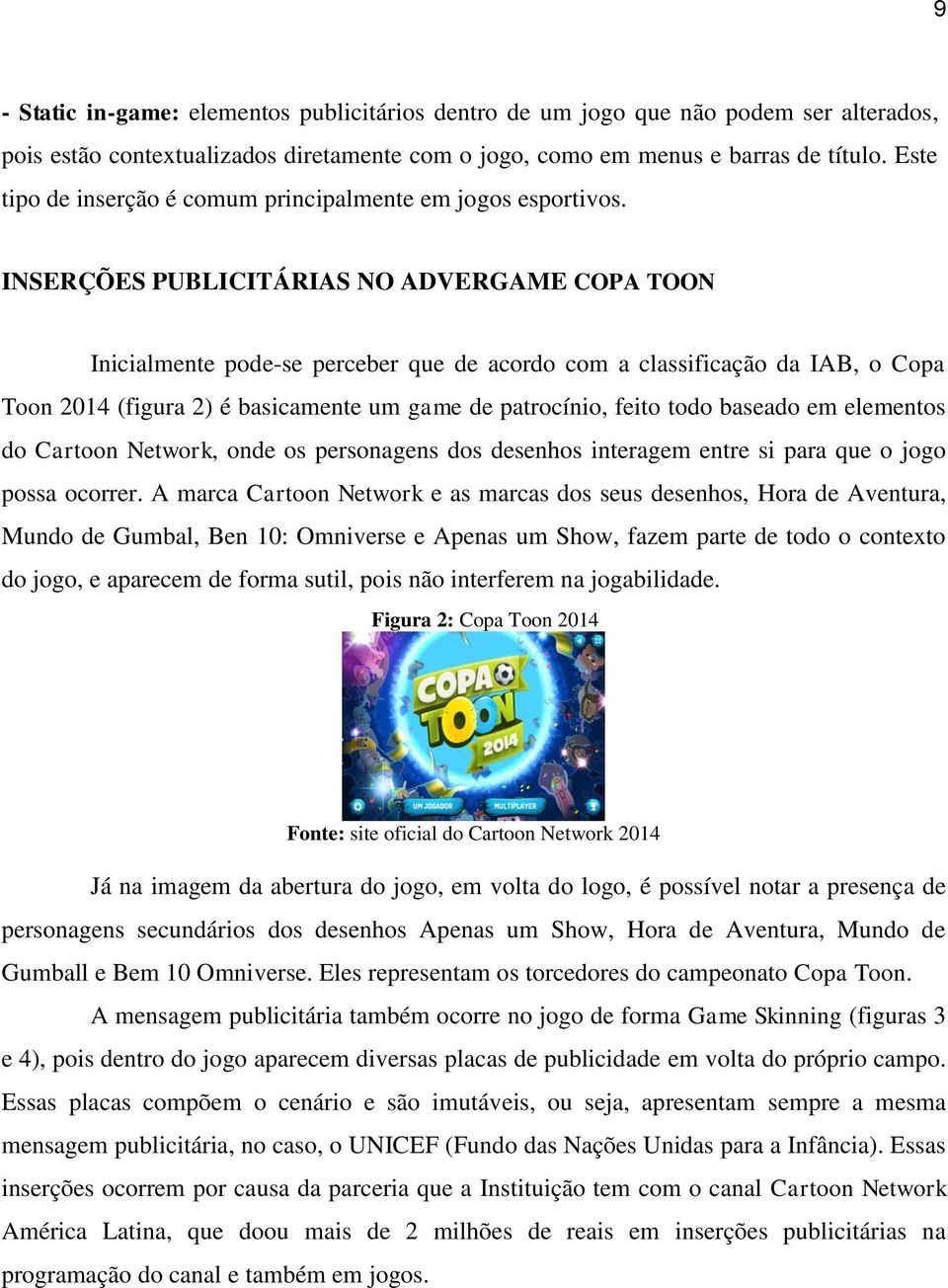 INSERÇÕES PUBLICITÁRIAS NO ADVERGAME COPA TOON Inicialmente pode-se perceber que de acordo com a classificação da IAB, o Copa Toon 2014 (figura 2) é basicamente um game de patrocínio, feito todo