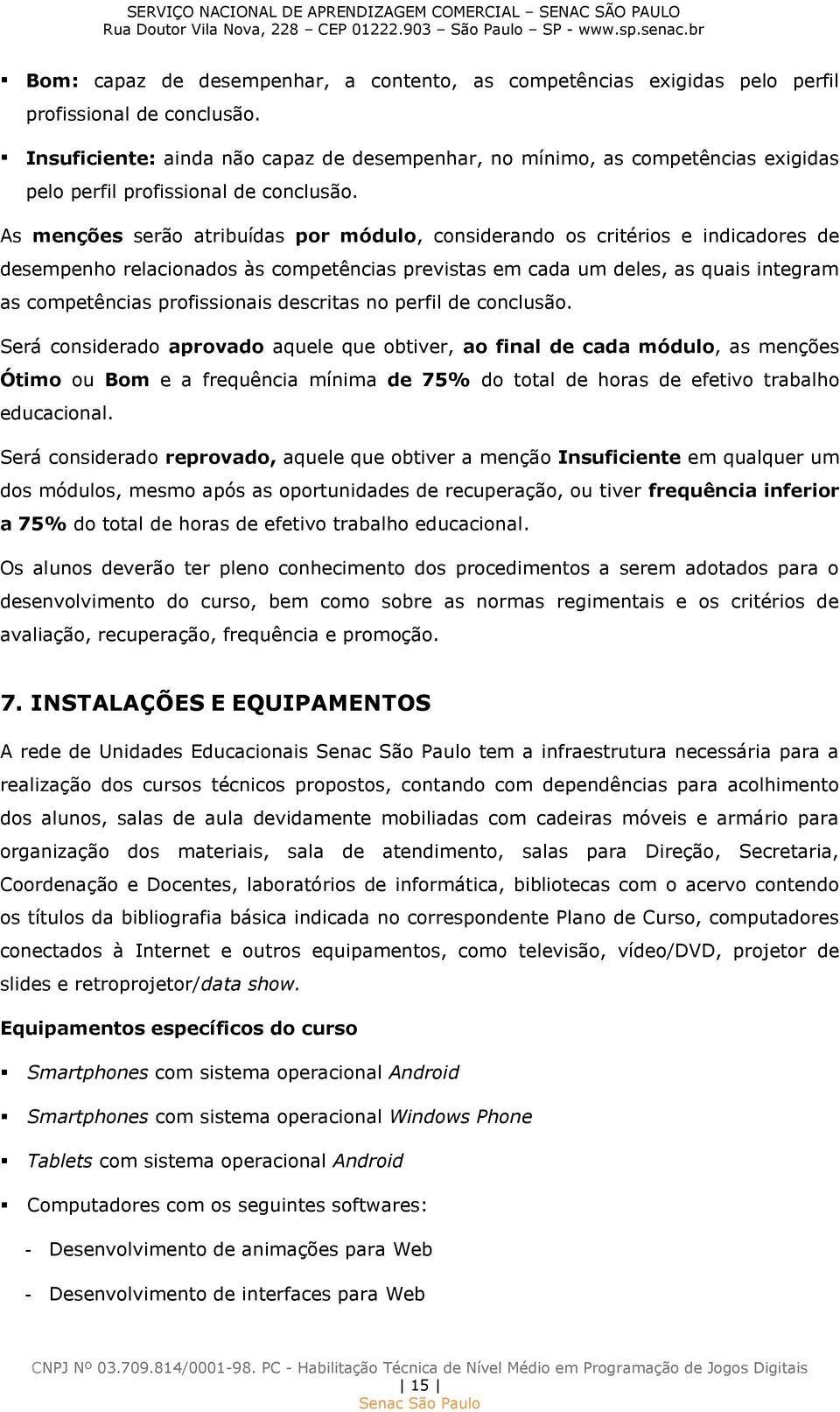 As menções serão atribuídas por módulo, considerando os critérios e indicadores de desempenho relacionados às competências previstas em cada um deles, as quais integram as competências profissionais