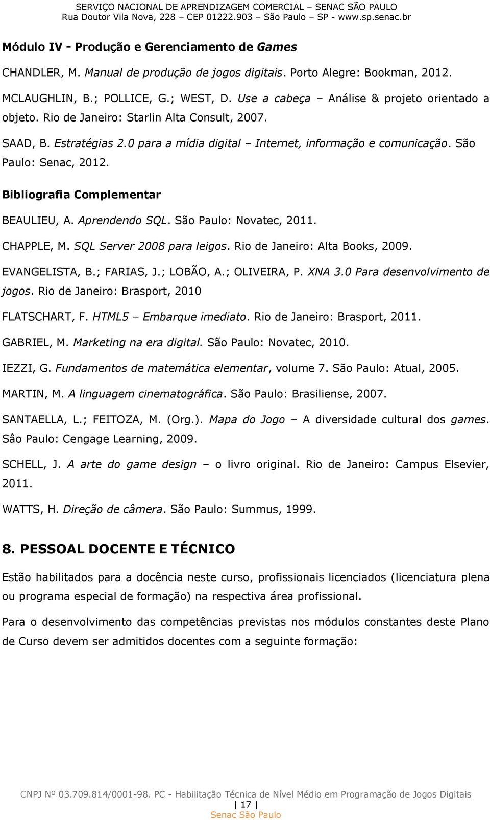 Bibliografia Complementar BEAULIEU, A. Aprendendo SQL. São Paulo: Novatec, 2011. CHAPPLE, M. SQL Server 2008 para leigos. Rio de Janeiro: Alta Books, 2009. EVANGELISTA, B.; FARIAS, J.; LOBÃO, A.