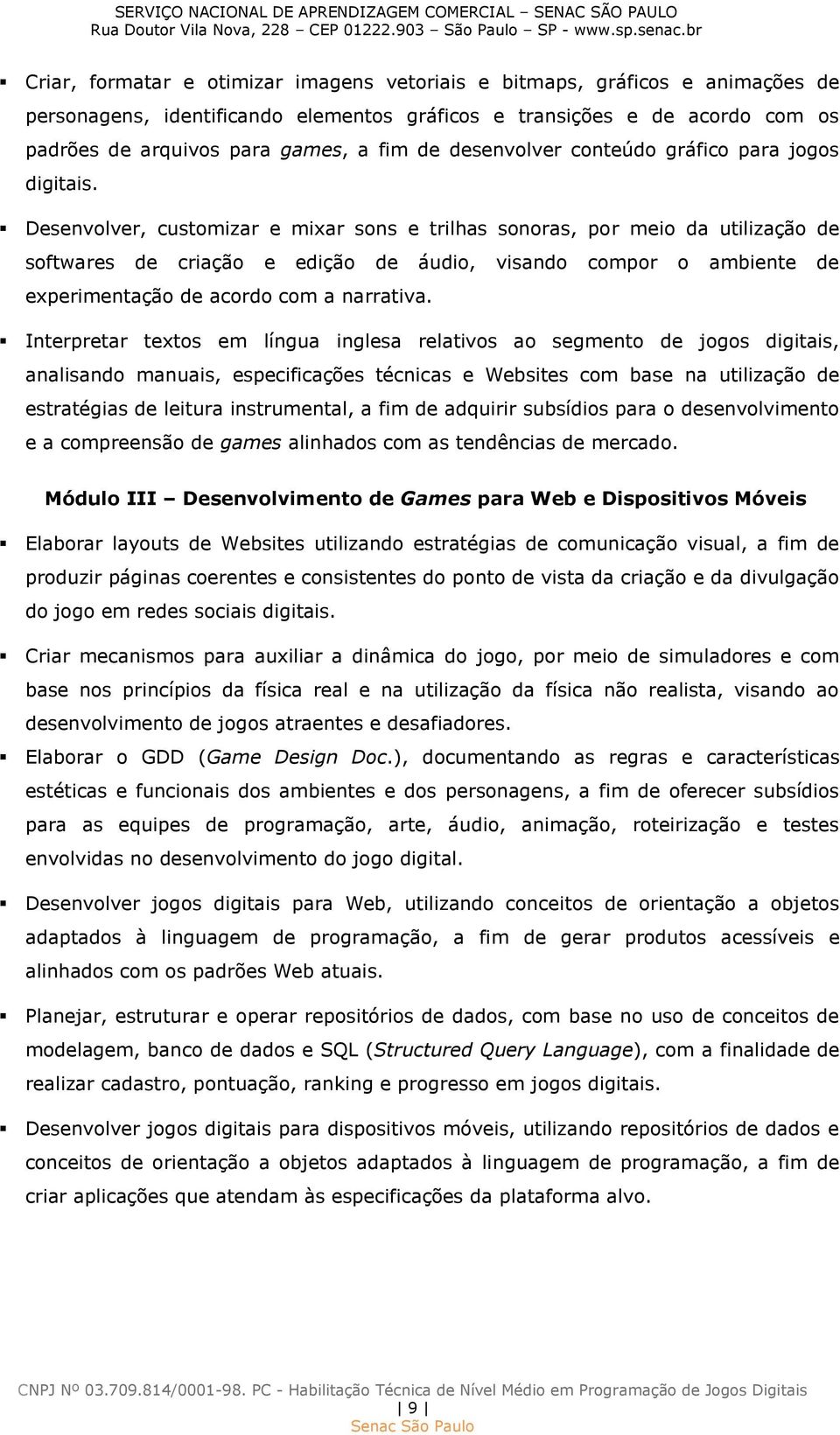 Desenvolver, customizar e mixar sons e trilhas sonoras, por meio da utilização de softwares de criação e edição de áudio, visando compor o ambiente de experimentação de acordo com a narrativa.