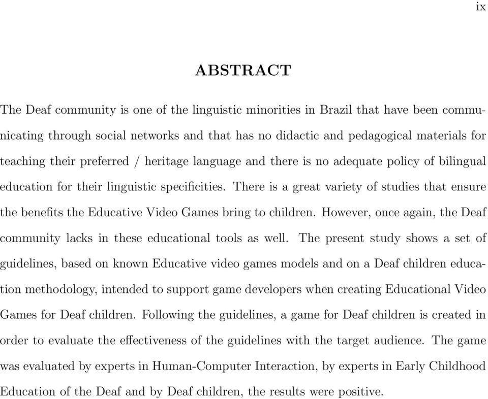 There is a great variety of studies that ensure the benefits the Educative Video Games bring to children. However, once again, the Deaf community lacks in these educational tools as well.