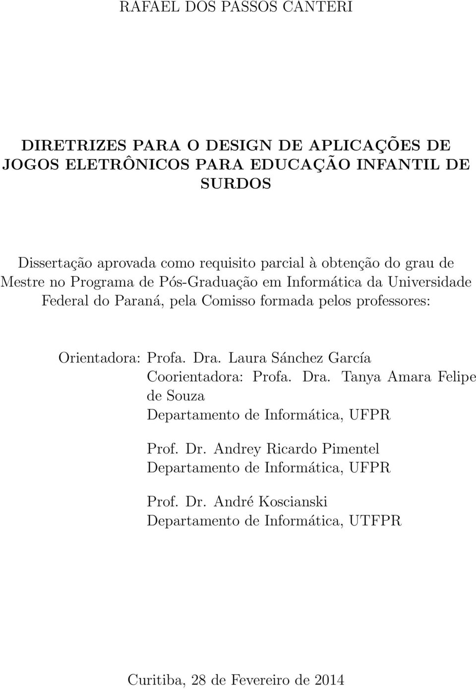 professores: Orientadora: Profa. Dra. Laura Sánchez García Coorientadora: Profa. Dra. Tanya Amara Felipe de Souza Departamento de Informática, UFPR Prof.